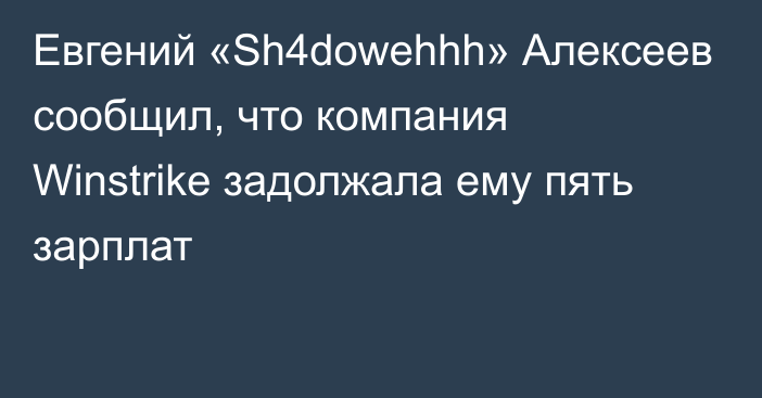 Евгений «Sh4dowehhh» Алексеев сообщил, что компания Winstrike задолжала ему пять зарплат