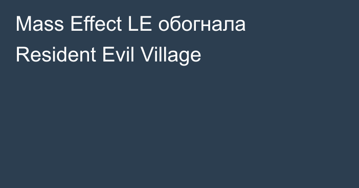 Mass Effect LE обогнала Resident Evil Village