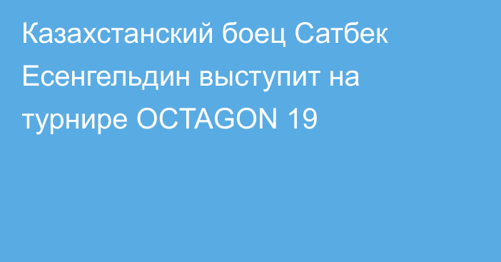 Казахстанский боец Сатбек Есенгельдин выступит на турнире OCTAGON 19