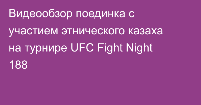 Видеообзор поединка с участием этнического казаха на турнире UFC Fight Night 188