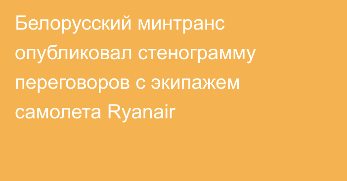 Белорусский минтранс опубликовал стенограмму переговоров с экипажем самолета Ryanair