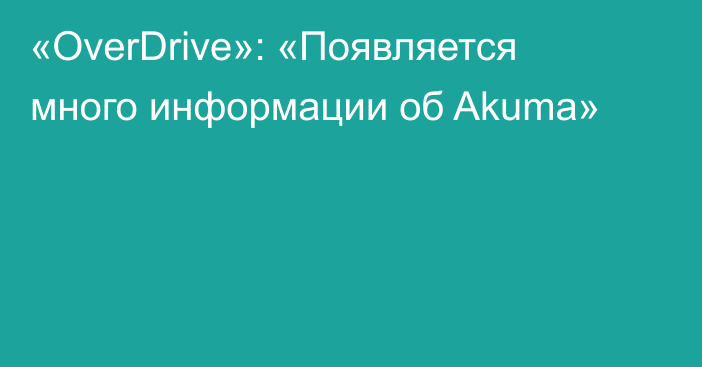 «OverDrive»: «Появляется много информации об Akuma»