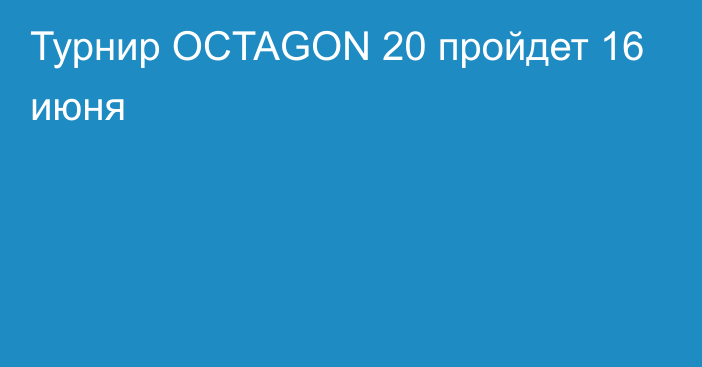 Турнир OCTAGON 20 пройдет 16 июня