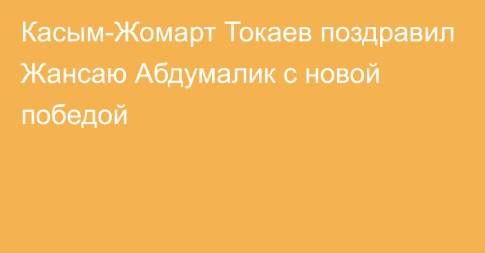 Касым-Жомарт Токаев поздравил Жансаю Абдумалик с новой победой