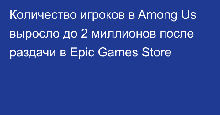Количество  игроков в Among Us выросло до 2 миллионов после раздачи в Epic Games Store