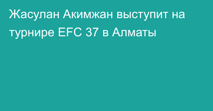 Жасулан Акимжан выступит на турнире EFC 37 в Алматы
