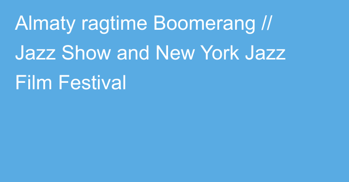 Almaty ragtime Boomerang // Jazz Show and New York Jazz Film Festival