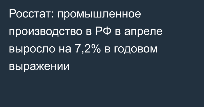 Росстат: промышленное производство в РФ в апреле выросло на 7,2% в годовом выражении