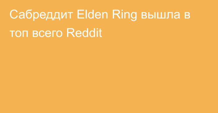 Сабреддит Elden Ring вышла в топ всего Reddit