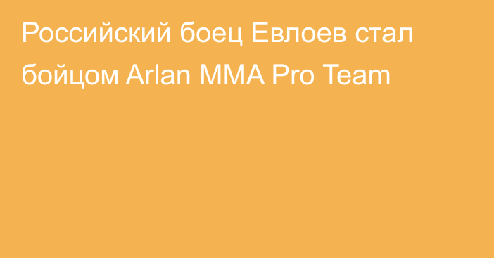 Российский боец Евлоев стал бойцом Arlan MMA Pro Team