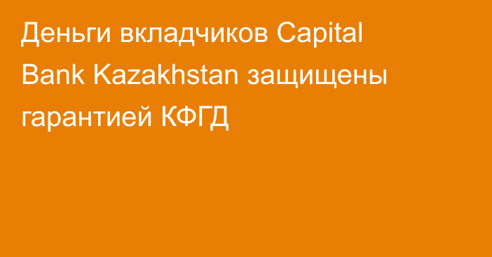 Деньги вкладчиков Capital Bank Kazakhstan защищены гарантией КФГД