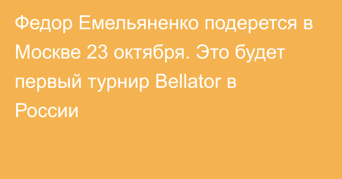 Федор Емельяненко подерется в Москве 23 октября. Это будет первый турнир Bellator в России