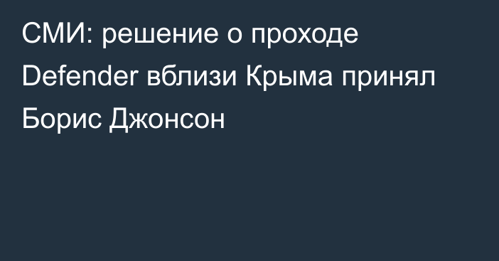 СМИ: решение о проходе Defender вблизи Крыма принял Борис Джонсон