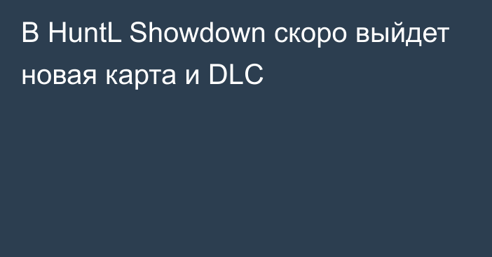 В HuntL Showdown скоро выйдет новая карта и DLC