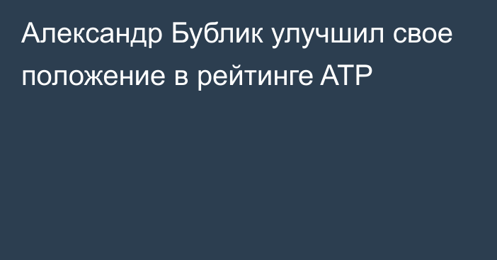 Александр Бублик улучшил свое положение в рейтинге ATP