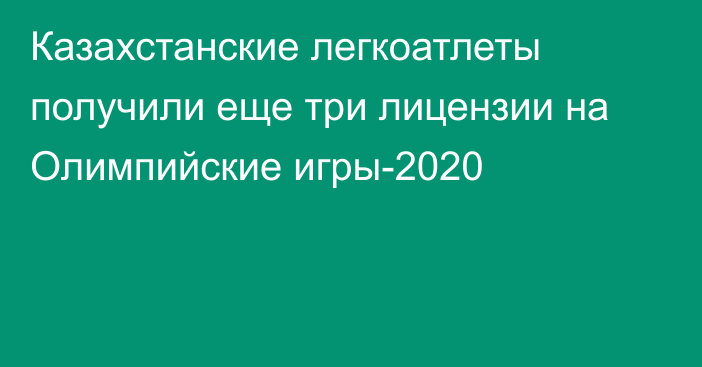 Казахстанские легкоатлеты получили еще три лицензии на Олимпийские игры-2020