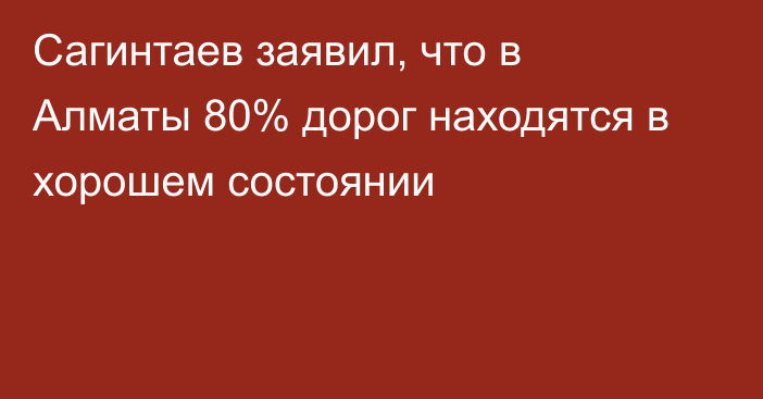 Сагинтаев заявил, что в Алматы 80% дорог находятся в хорошем состоянии