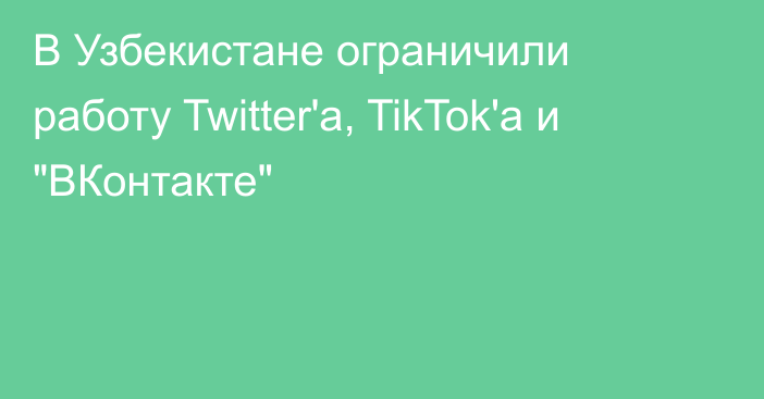 В Узбекистане ограничили работу Twitter'а, TikTok'а и 