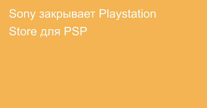 Sony закрывает Playstation Store для PSP