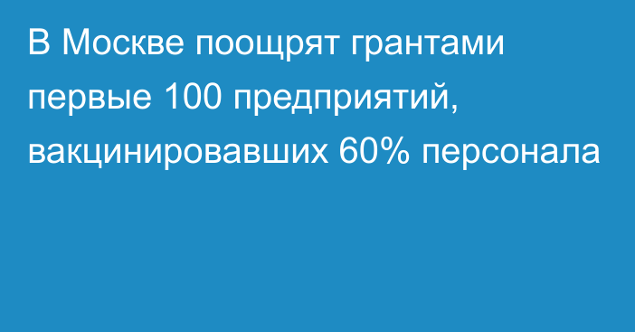 В Москве поощрят грантами первые 100 предприятий, вакцинировавших 60% персонала