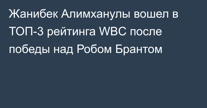 Жанибек Алимханулы вошел в ТОП-3 рейтинга WBC после победы над Робом Брантом