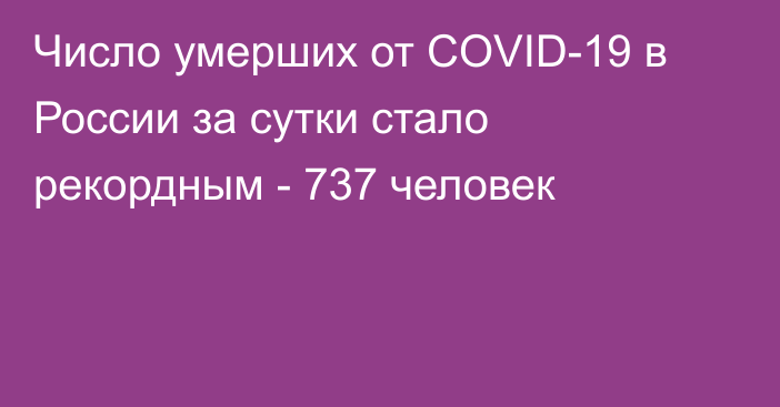 Число умерших от COVID-19 в России за сутки стало рекордным - 737 человек