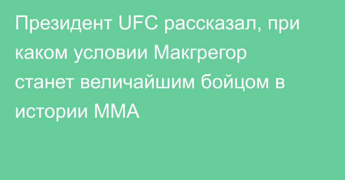 Президент UFC рассказал, при каком условии Макгрегор станет величайшим бойцом в истории ММА