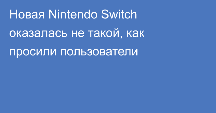 Новая Nintendo Switch оказалась не такой, как просили пользователи