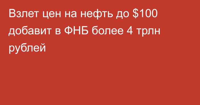 Взлет цен на нефть до $100 добавит в ФНБ более 4 трлн рублей
