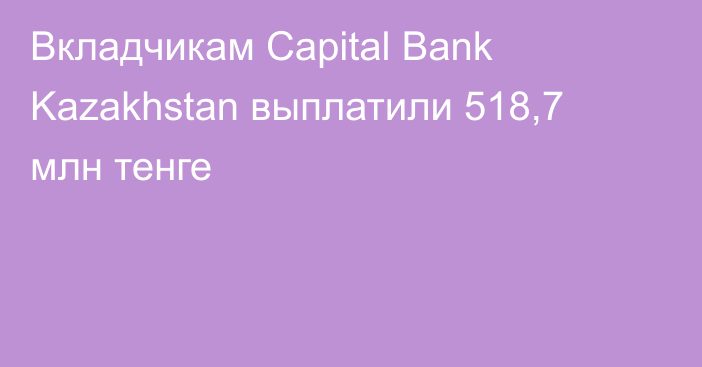 Вкладчикам Capital Bank Kazakhstan выплатили 518,7 млн тенге