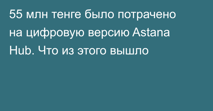 55 млн тенге было потрачено на цифровую версию Astana Hub. Что из этого вышло