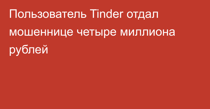 Пользователь Tinder отдал мошеннице четыре миллиона рублей