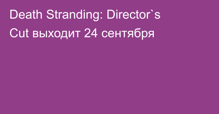 Death Stranding: Director`s Cut выходит 24 сентября