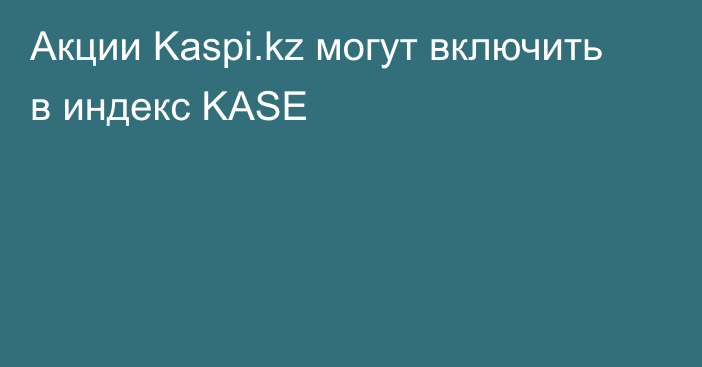 Акции Kaspi.kz могут включить в индекс KASE
