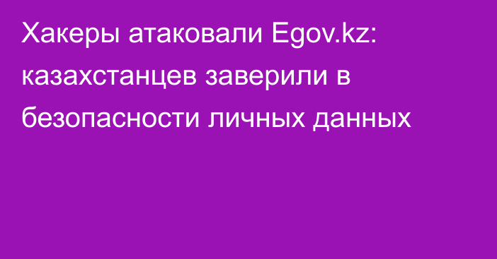 Хакеры атаковали Egov.kz: казахстанцев заверили в безопасности личных данных