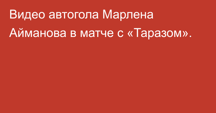 Видео автогола Марлена Айманова  в матче с «Таразом».