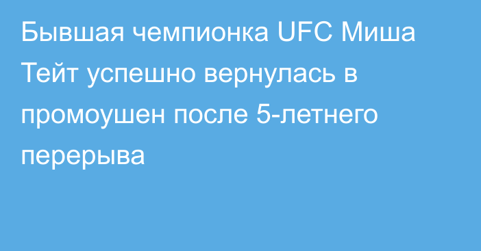 Бывшая чемпионка UFC Миша Тейт успешно вернулась в промоушен после 5-летнего перерыва