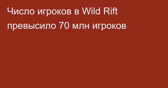 Число игроков в Wild Rift превысило 70 млн игроков