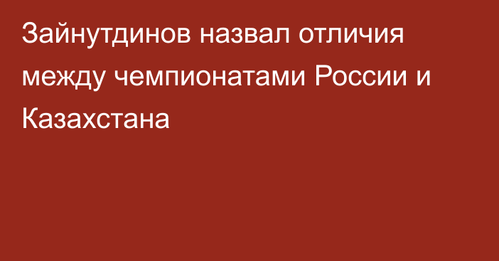Зайнутдинов назвал отличия между чемпионатами России и Казахстана