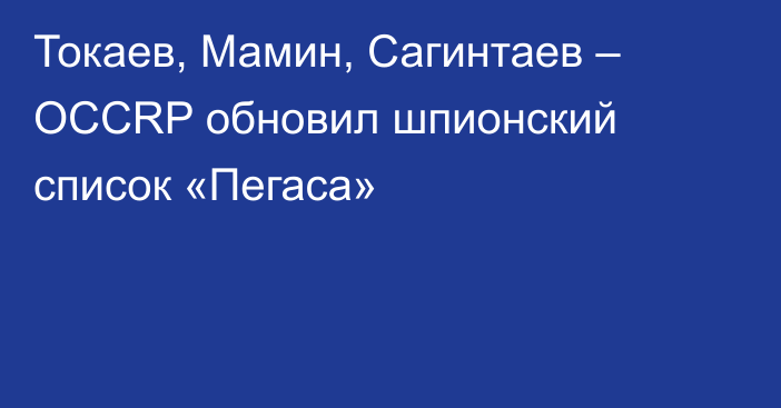 Токаев, Мамин, Сагинтаев – OCCRP обновил шпионский список «Пегаса»