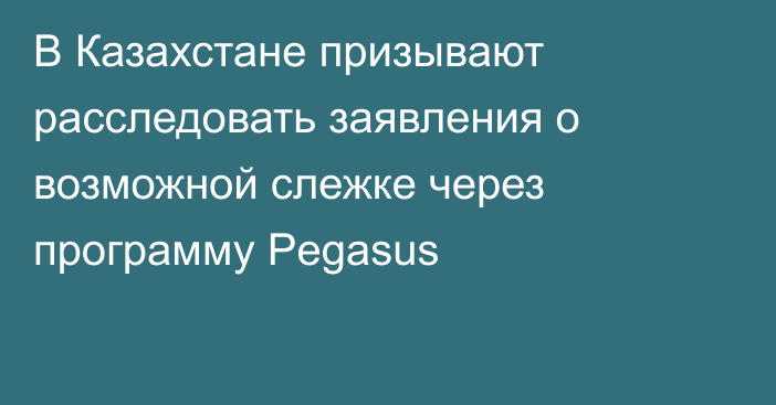 В Казахстане призывают расследовать заявления о возможной слежке через программу Pegasus