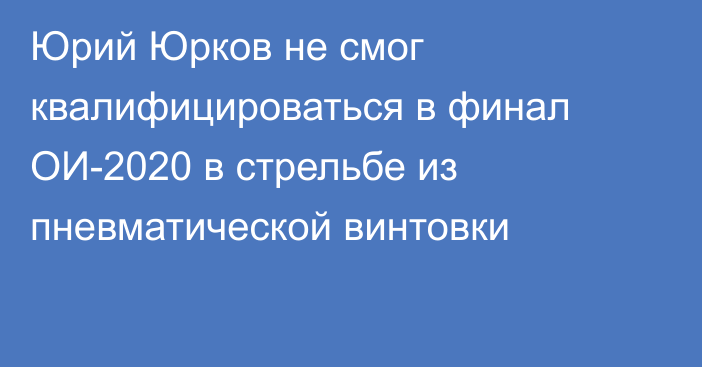 Юрий Юрков не смог квалифицироваться в финал ОИ-2020 в стрельбе из пневматической винтовки