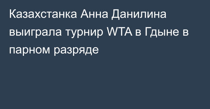 Казахстанка Анна Данилина выиграла  турнир WTA в Гдыне в парном разряде