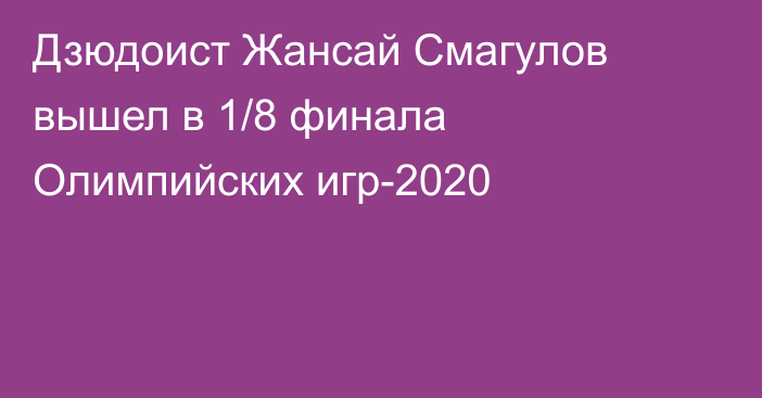 Дзюдоист Жансай Смагулов вышел в 1/8 финала Олимпийских игр-2020
