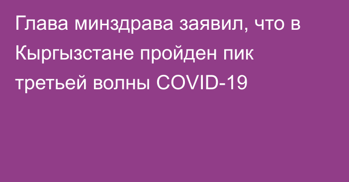 Глава минздрава заявил, что в Кыргызстане пройден пик третьей волны COVID-19