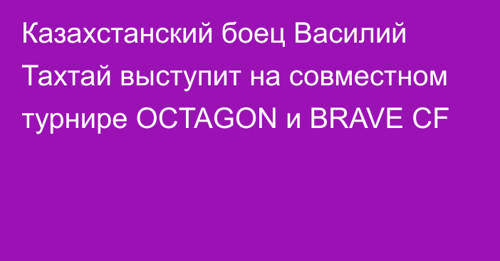 Казахстанский боец Василий Тахтай выступит на совместном турнире OCTAGON и BRAVE CF