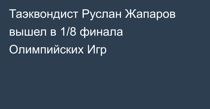 Таэквондист Руслан Жапаров вышел в 1/8 финала Олимпийских Игр