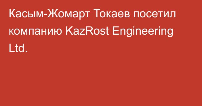 Касым-Жомарт Токаев посетил компанию KazRost Engineering Ltd.