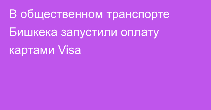 В общественном транспорте Бишкека запустили оплату картами Visa