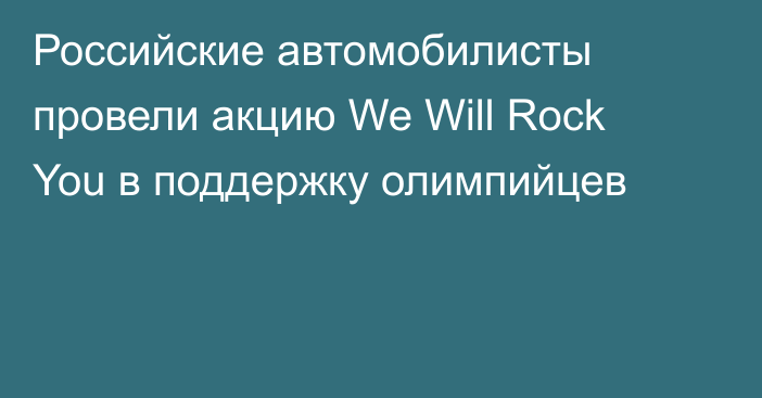 Российские автомобилисты провели акцию We Will Rock You в поддержку олимпийцев
